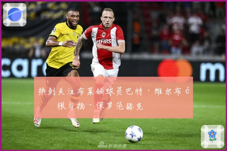 热刺关注布莱顿球员巴特·维尔布鲁根与扬·保罗范赫克