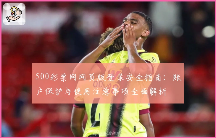 500彩票网网页版登录安全指南:账户保护与使用注意事项全面解析