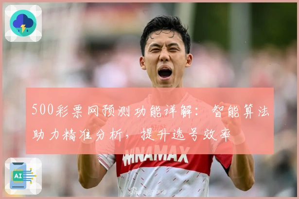 500彩票网预测功能详解:智能算法助力精准分析,提升选号效率
