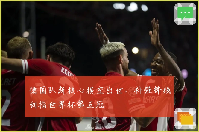德国队新核心横空出世，补强锋线剑指世界杯第五冠